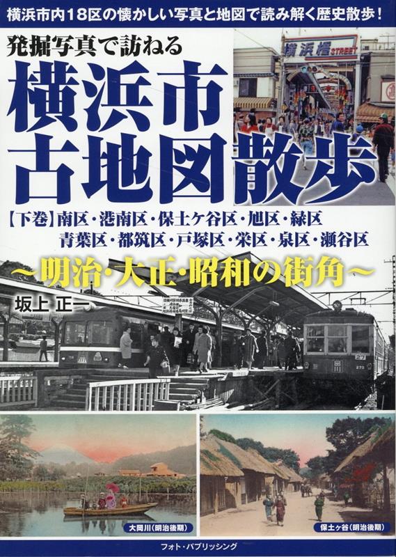 発掘写真で訪ねる　横浜市古地図散歩【下巻】～明治・大正・昭和の街角～